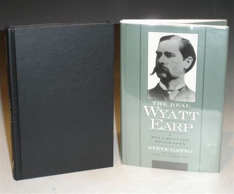 The Real Wyatt Earp A Documentary Biography Steve Gatto First Edition