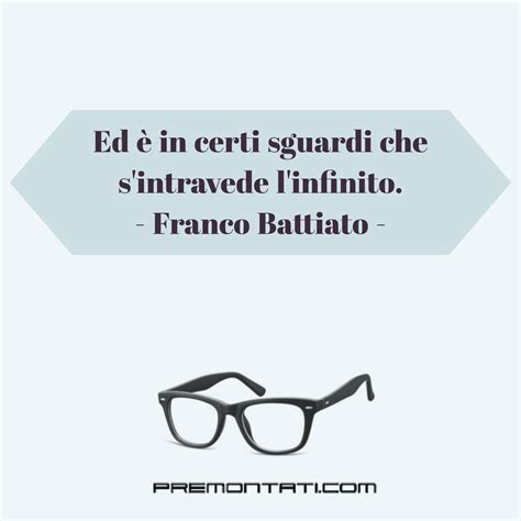 Leggi pensieri, riflessioni, frasi famose e massime di franco battiato. Ed è in certi sguardi che s'intravede l'infinito. - Franco ...