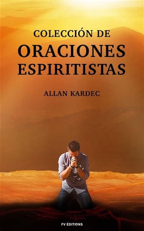 This book makes us understand that we are capable to control our anxiety with regard to death and choose our happiness by doing good. COLECCIÓN DE ORACIONES ESPIRITISTAS EBOOK | ALLAN KARDEC | Descargar libro PDF o EPUB 9791029906213