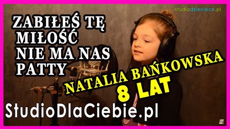 Zabiłeś Tę Miłość Nie Ma Nas Patty Cover By Natalia Bańkowska 8 Lat Youtube