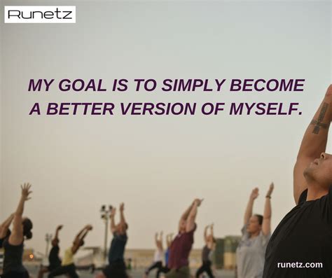 My Goal Is To Simply Become A Better Version Of Myself Runetz