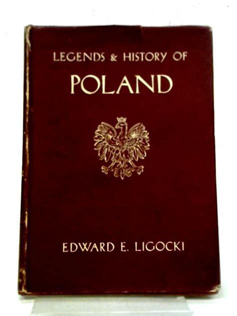 Legends And History Of Poland By Edward E Ligocki Goodreads