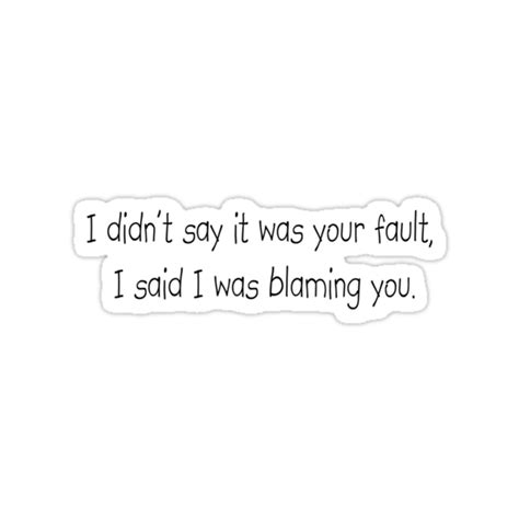 I Didnt Say It Was Your Fault I Said I Was Blaming You Stickers By