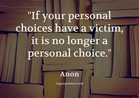 if your personal choices have a victim it is no longer a personal choice vegan posters