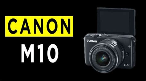 Canon Eos M10 Mirrorless Camera Review Pros And Cons