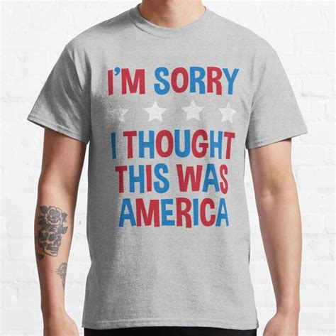 I M Sorry I Thought This Was America T Shirt By Chgcllc Redbubble