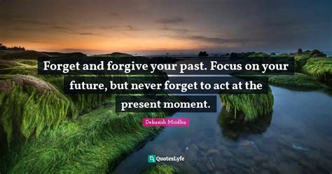 Forget And Forgive Your Past Focus On Your Future But Never Forget T