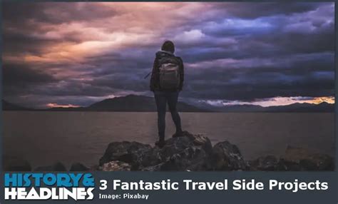 3 Fantastic Travel Side Projects History And Headlines