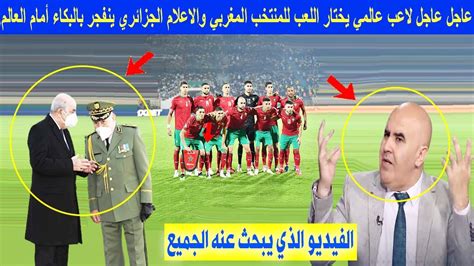 عاجــل ورد قبل قليل لاعب عالمي يختار اللعب لمنتخب المغرب والاعلام الجزائري ينفجر بالبكاء أمام