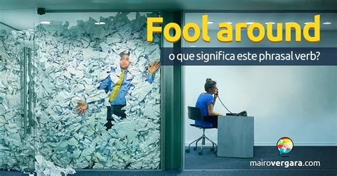 Fool Around O Que Significa Este Phrasal Verb