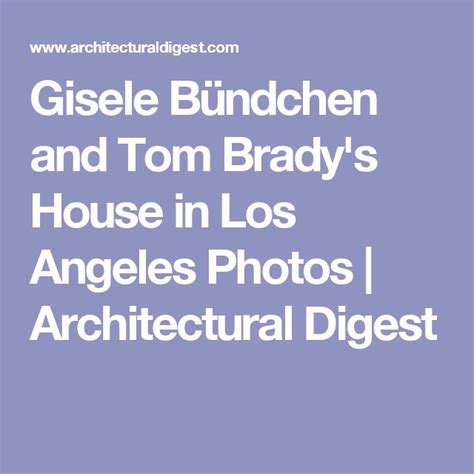 Gisele Bündchen And Tom Bradys House In Los Angeles Gisele Tom
