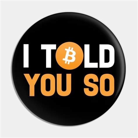 I Told You So Bitcoin Funny Meme Bitcoin I Told You Bro Pin Teepublic