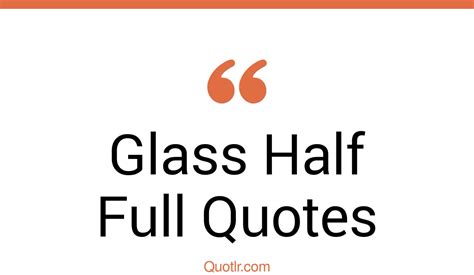 45 Strong Positive Glass Half Full Quotes See The Glass Half Full