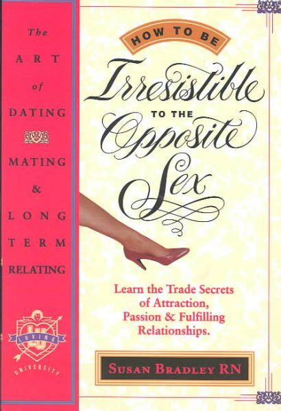 how to be irresistible to the opposite sex the art of dating mating long term relating