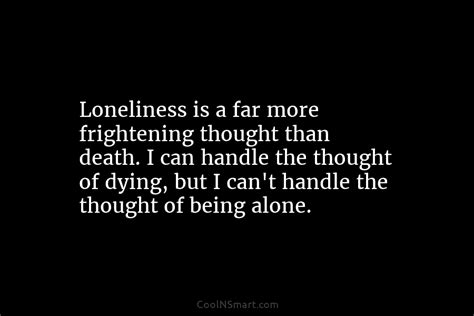 Quote Loneliness Is A Far More Frightening Thought Coolnsmart