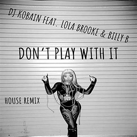 Play Dont Play With It House Remix By Dj Kobain Feat Lola Brooke