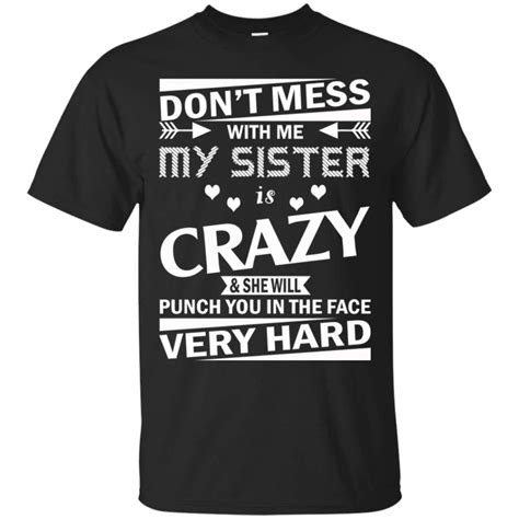 Agr Don T Mess With Me My Sister Is Crazy Shirt Hoodie Tank In 2022 Weird Shirts Hoodie Shirt