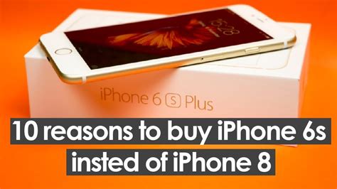 10 Reasons To Buy An Iphone 6s Instead Of The Iphone 8 Or Iphone X