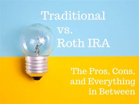 Traditional Vs Roth Ira The Pros Cons And Everything In Between