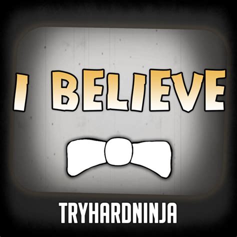 I Believe Tryhardninja