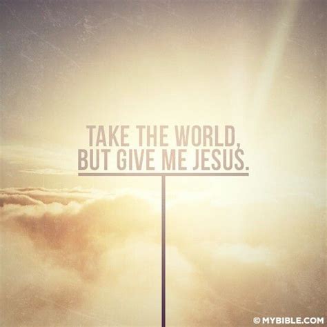 Take The World But Give Me Jesus Kwministries Give Me Jesus Quote