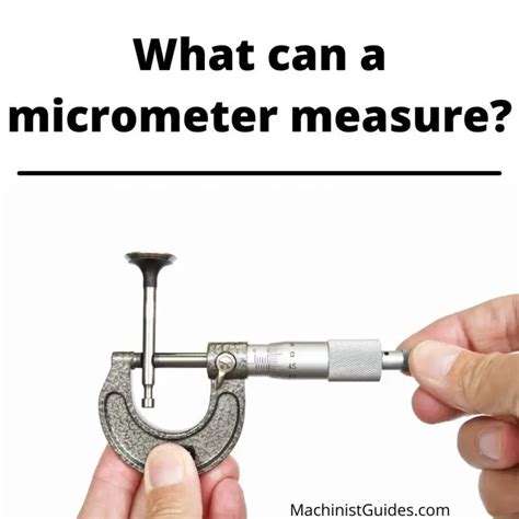 What Can A Micrometer Measure Uses And Comparisons Machinist Guides