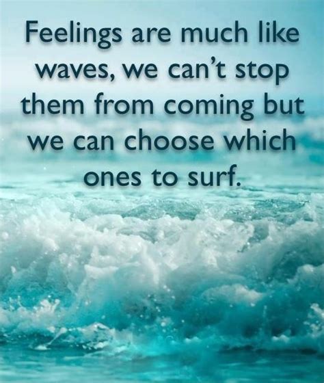Feelings Are Much Like Waves We Cant Stop Them From Coming But