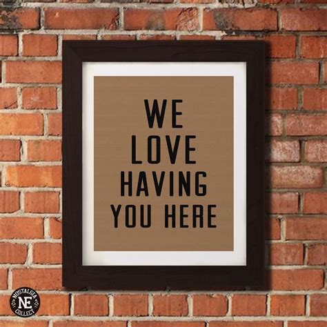 We Love Having You Here Welcome Home Signs Welcome Home Quotes