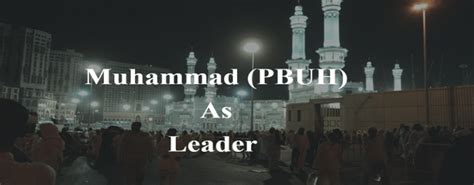 Top Leadership Qualities Of The Prophet Muhammad Pbuh