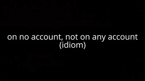 On No Account Not On Any Account Idiom Youtube