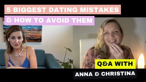 5 Biggest Dating Mistakes Women Make And How To Date Differently Qanda With Anna And Christina