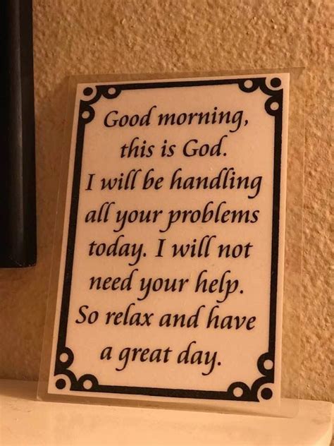 I may not hold the steering to my day, but. Good morning, this is God. I will be handling all your problems today. I will not need your help ...