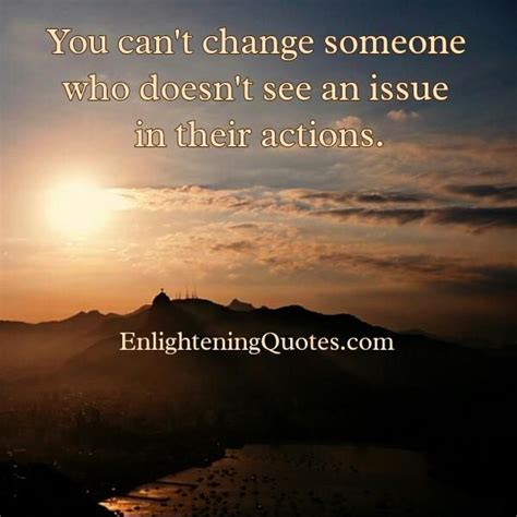 Someone Who Doesnt See An Issue In Their Actions Enlightening Quotes