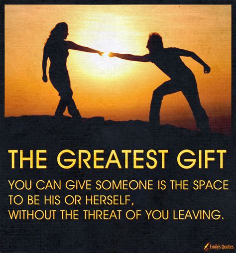 The Greatest T You Can Give Someone Is The Space To Be His Or Herself Popular Inspirational
