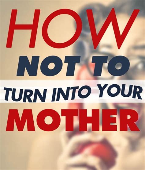 How Not To Turn Into Your Mother Turn Ons Mother Stay Young