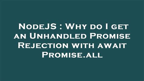 Nodejs Why Do I Get An Unhandled Promise Rejection With Await Promise