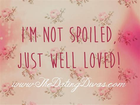 Im Not Spoiled Just Well Loved Thoughts Quotes True Quotes Funny