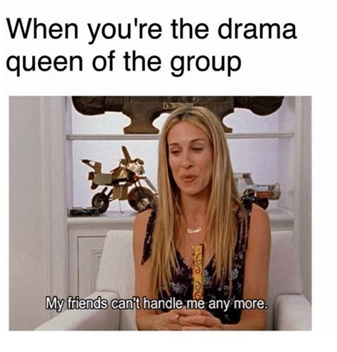 19 dramatic memes about being way too extra drama queen meme drama queen quotes queen quotes