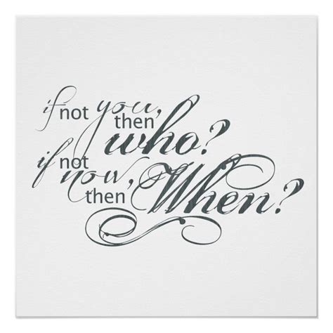 If Not You Then Who If Not Now Then When Poster Zazzle Great