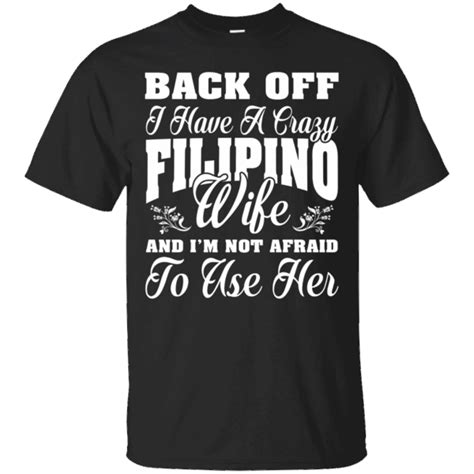 men s i have a crazy filipino wife im not afraid to use her shirt i