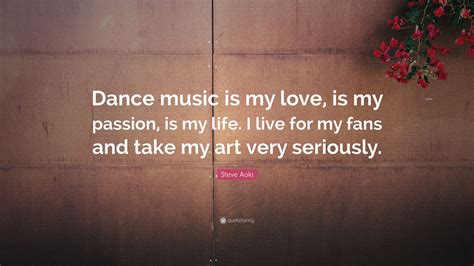 Steve Aoki Quote Dance Music Is My Love Is My Passion Is My Life I