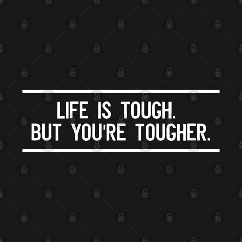 Life Is Tough But Youre Tougher Life Is Tough But You Are Tougher
