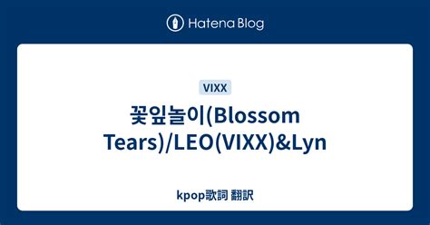 꽃잎놀이 blossom tears leo vixx andlyn kpop歌詞 翻訳