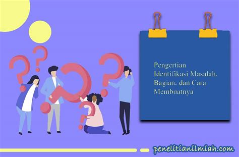 Pengertian Identifikasi Masalah Bagian Dan Cara Membuatnya