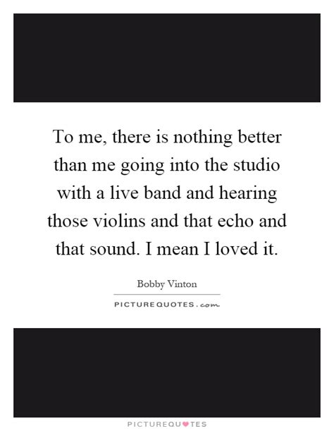 To Me There Is Nothing Better Than Me Going Into The Studio