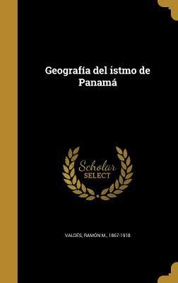 Geograf a del istmo de Panam by Ramón M Valdés Goodreads