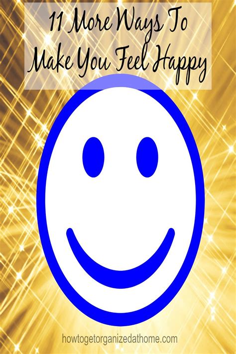 11 More Ways To Make You Feel Happy Feeling Happy Feelings Good