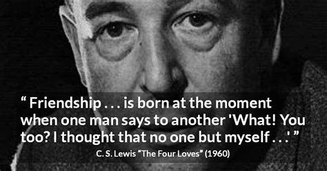 C S Lewis “friendship Is Born At The Moment When One”