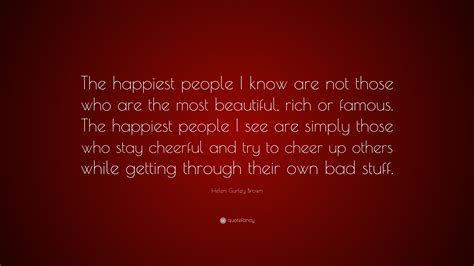 helen gurley brown quote “the happiest people i know are not those who are the most beautiful