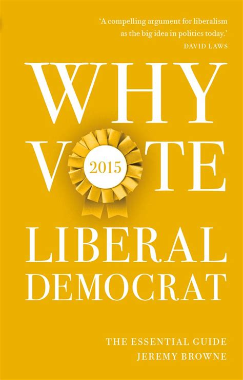 Why Vote Liberal Democrat The Essential Guide By Jeremy Browne